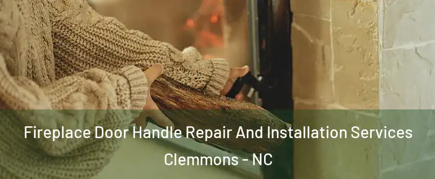  Fireplace Door Handle Repair And Installation Services Clemmons - NC