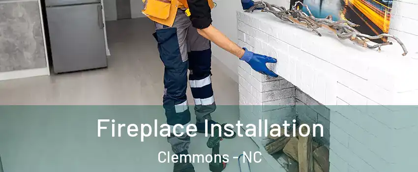  Fireplace Installation Clemmons - NC