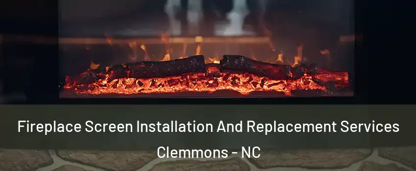 Fireplace Screen Installation And Replacement Services Clemmons - NC