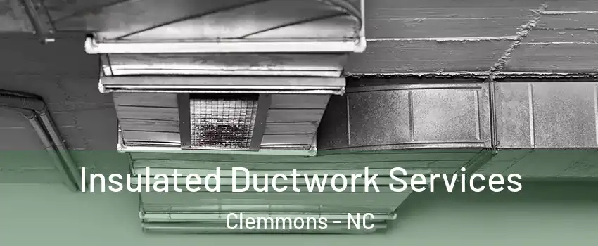  Insulated Ductwork Services Clemmons - NC