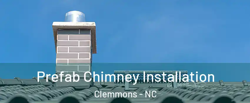  Prefab Chimney Installation Clemmons - NC