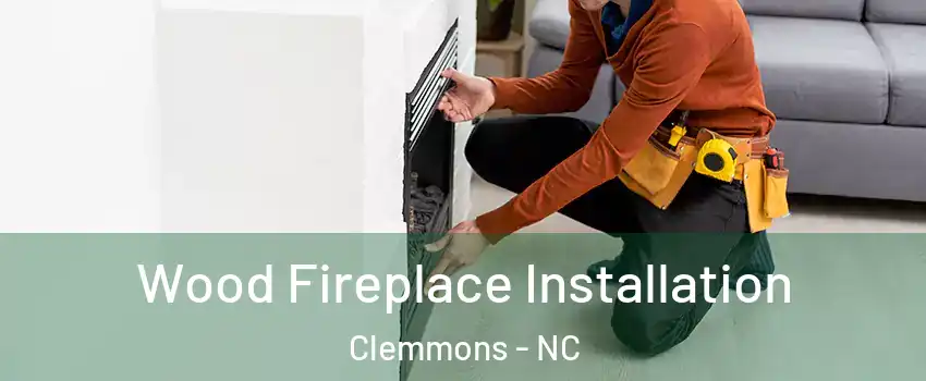  Wood Fireplace Installation Clemmons - NC